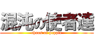 混沌の使者達 (chaos of pepple)