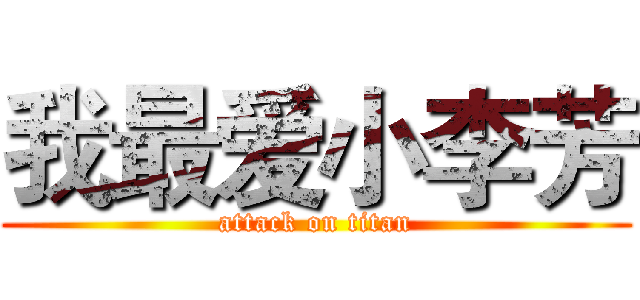 我最爱小李芳 (attack on titan)