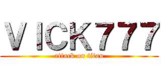ＶＩＣＫ７７７ (attack on titan)