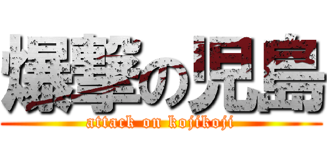 爆撃の児島 (attack on kojikoji)