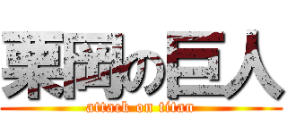 栗岡の巨人 (attack on titan)