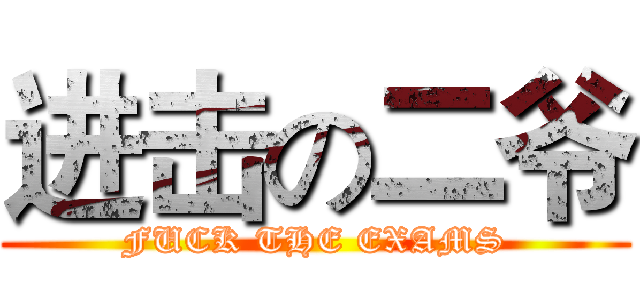 进击の二爷 (FUCK THE EXAMS)