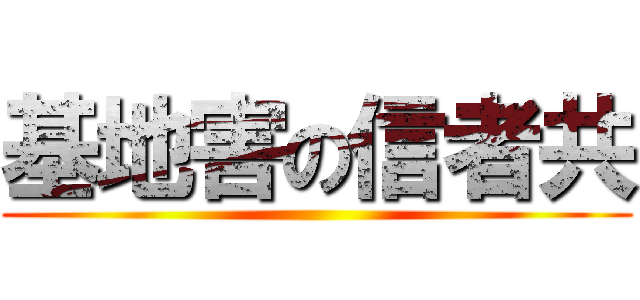 基地害の信者共 ()