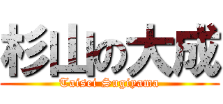 杉山の大成 (Taisei Sugiyama)