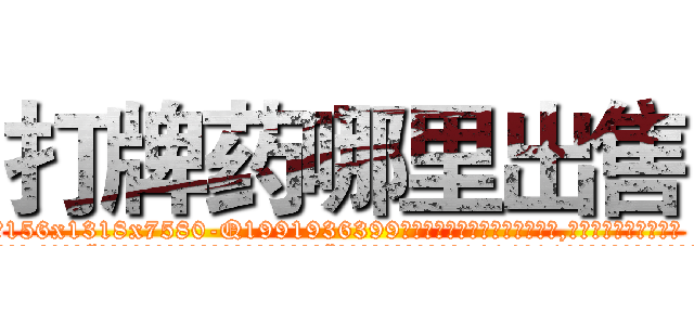 打牌药哪里出售 (打牌药哪里出售【电.话156x1318x7580-Q1991936399鑫宏药业】我们做的是长期生意,靠的是老客户长期支持
参考消息网2月20日报道 韩媒称，“剩女多、离婚率高的城市，房价一定会上涨。”这是中国经济学家金岩石2016年12月参加在上海举行的房地产相关论坛时说的话。
)