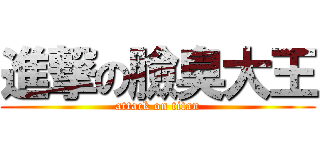 進撃の臉臭大王 (attack on titan)
