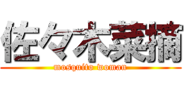 佐々木菜摘 (mosquito woman)