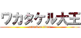 ワカタケル大王 (attack on titan)