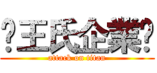 ♔王氏企業♔ (attack on titan)