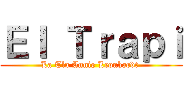 Ｅｌ Ｔｒａｐｉ (La Tìa Annie Leonhardt )