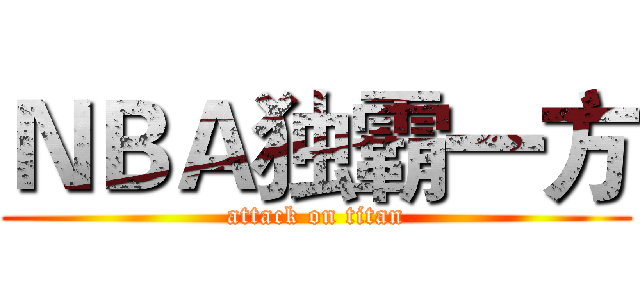 ＮＢＡ独霸一方 (attack on titan)