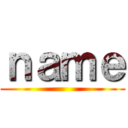 ｎａｍｅ ()