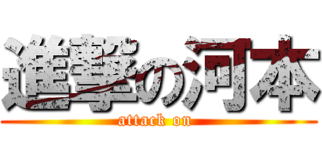 進撃の河本 (attack on )