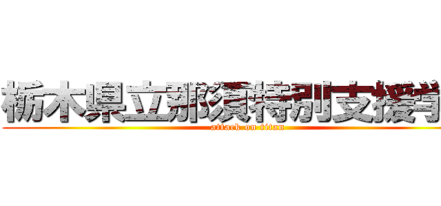 栃木県立那須特別支援学校 (attack on titan)