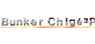 Ｂｕｎｋｅｒ Ｃｈｉｇé²Ｐｈｙ (Attack on Titaule)