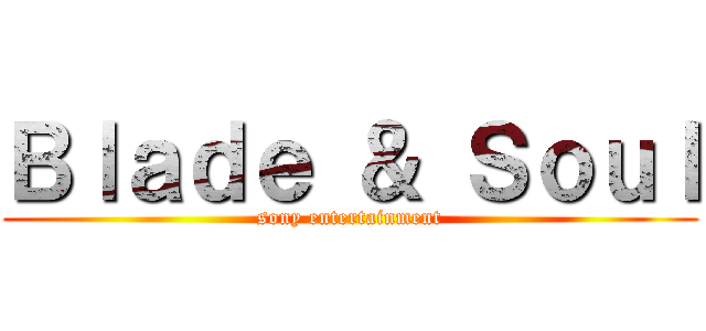 Ｂｌａｄｅ ＆ Ｓｏｕｌ (sony entertainment)