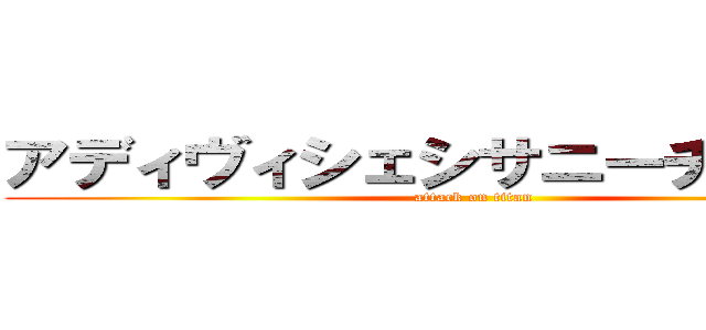 アディヴィシェシサニーチャンドラ (attack on titan)