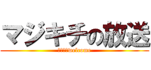 マジキチの放送 (初見さんwelcome)