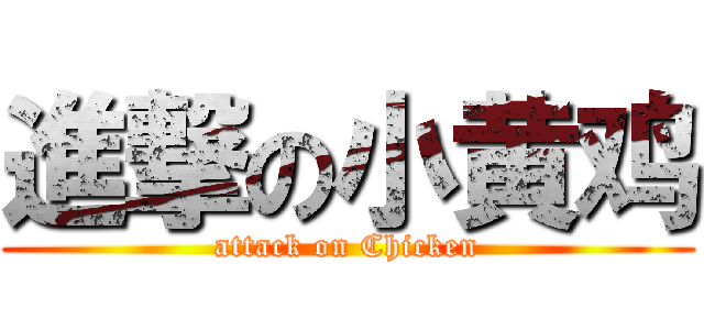 進撃の小黄鸡 (attack on Chicken)