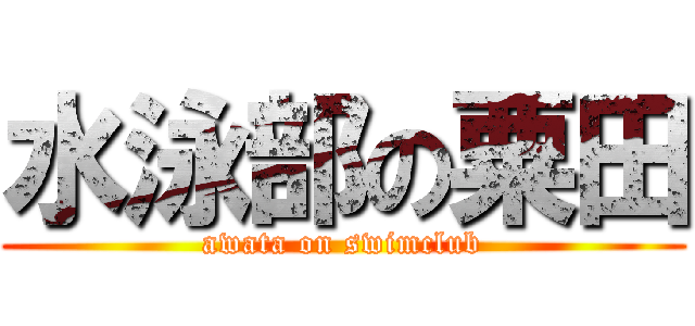 水泳部の粟田 (awata on swimclub)