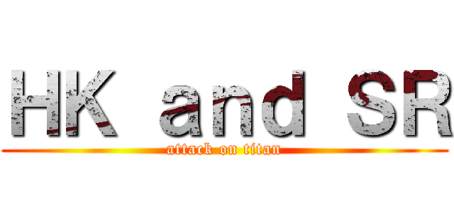 ＨＫ ａｎｄ ＳＲ (attack on titan)