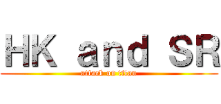 ＨＫ ａｎｄ ＳＲ (attack on titan)