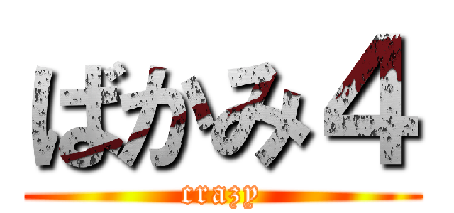 ばかみ４ (crazy)