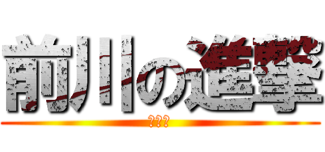 前川の進撃 (前川魂)