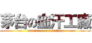 茅台の血汗工廠 (maotai on sweatshop)