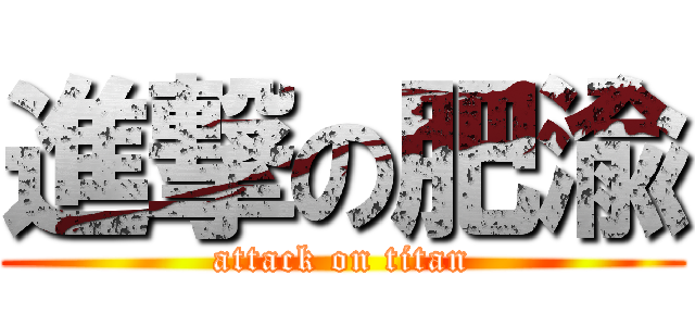 進撃の肥渝 (attack on titan)