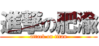進撃の肥渝 (attack on titan)