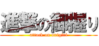 進撃の御握り (attack on onigiri)