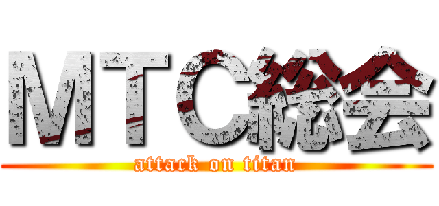 ＭＴＣ総会 (attack on titan)