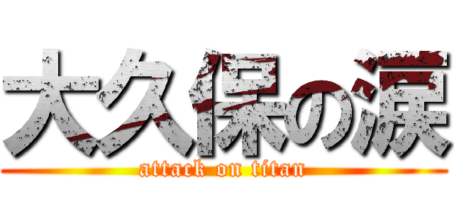 大久保の涙 (attack on titan)