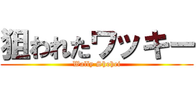 狙われたワッキー (Wally Shohei)