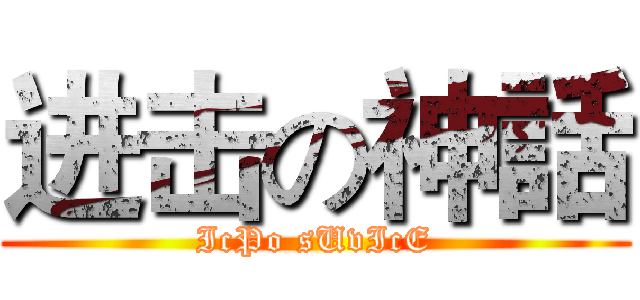 进击の神話 (IcPo sUvIcE)