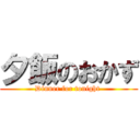 夕飯のおかず (Dinner for tonight )