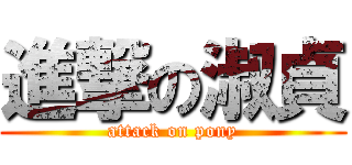 進撃の淑貞 (attack on pony)