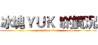 冰塊ＹＵＫＩ的實況 (attack on titan)