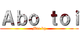 Ａｂｏ ｔｏｉ (Mrc bg)