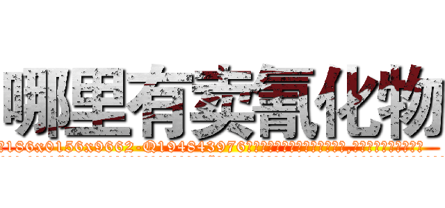 哪里有卖氰化物 (哪里有卖氰化物【电.话186x0156x9662-Q194843976林氏药业】我们做的是长期生意,靠的是老客户长期支持
参考消息网2月20日报道 韩媒称，“剩女多、离婚率高的城市，房价一定会上涨。”这是中国经济学家金岩石2016年12月参加在上海举行的房地产相关论坛时说的话。
)
