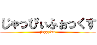 じゃっぴぃふぉっくす (jappyfox)