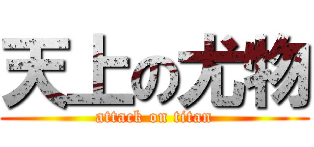 天上の尤物 (attack on titan)