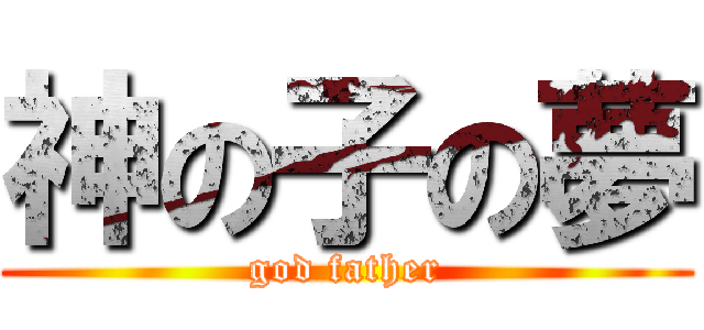 神の子の夢 (god father)