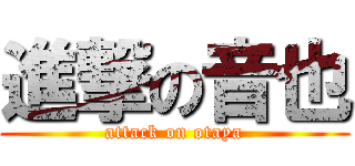 進撃の音也 (attack on otaya)