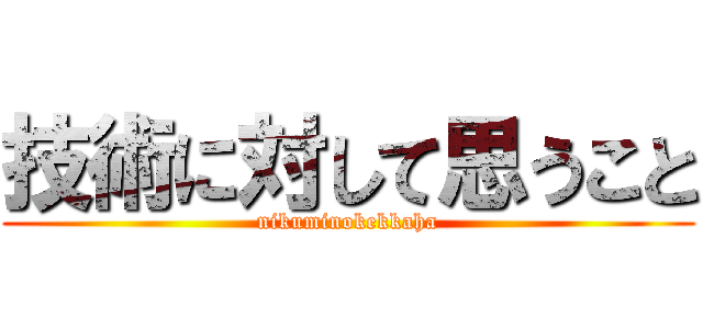 技術に対して思うこと (nikuminokekkaha)