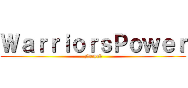 ＷａｒｒｉｏｒｓＰｏｗｅｒ (Fansub)