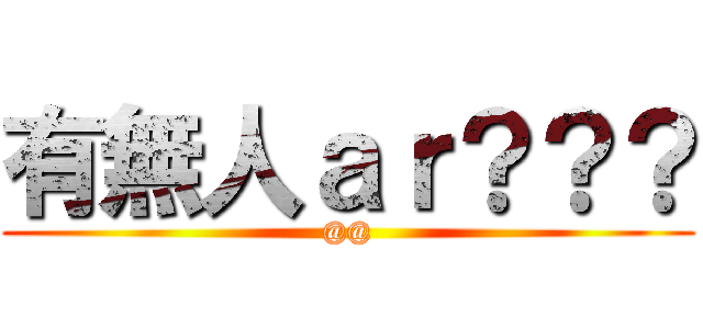有無人ａｒ？？？ (@@)