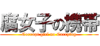 腐女子の携帯 (Corrupt girl no Carrying)