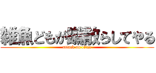 雑魚どもが蹴散らしてやる (attack on titan)